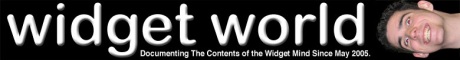 Widget World - Documenting The Contents of The Widget Mind Since May 2005